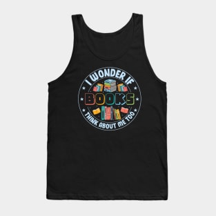 I Wonder if Books Think About Me too Cute Reader Bookworm Gifts 2024 Tank Top